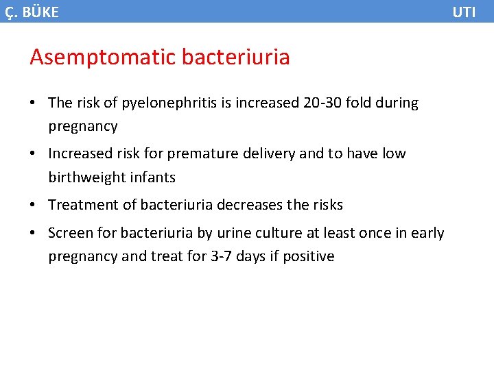 Ç. BÜKE Asemptomatic bacteriuria • The risk of pyelonephritis is increased 20 -30 fold