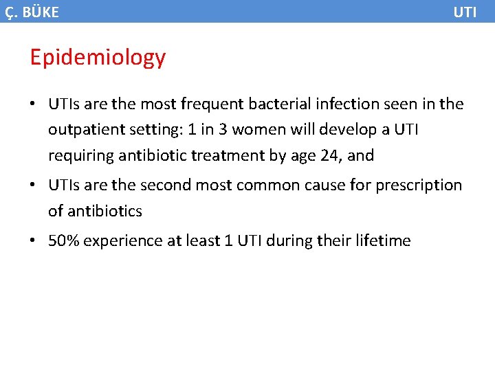 Ç. BÜKE UTI Epidemiology • UTIs are the most frequent bacterial infection seen in