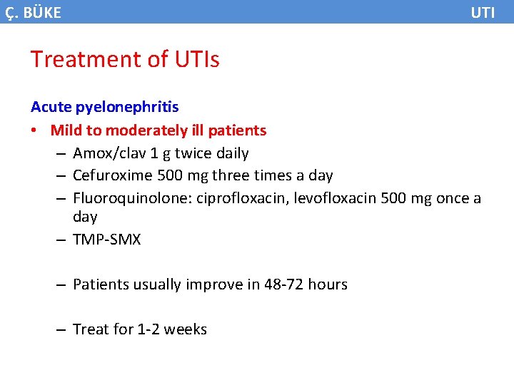 Ç. BÜKE UTI Treatment of UTIs Acute pyelonephritis • Mild to moderately ill patients