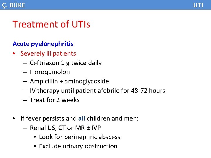 Ç. BÜKE Treatment of UTIs Acute pyelonephritis • Severely ill patients – Ceftriaxon 1
