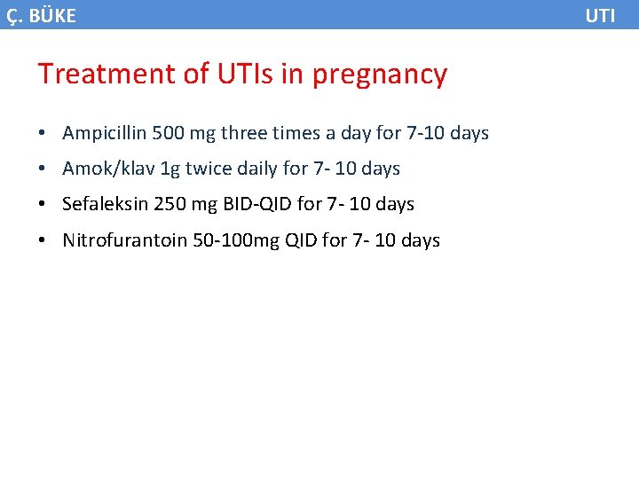 Ç. BÜKE Treatment of UTIs in pregnancy • Ampicillin 500 mg three times a