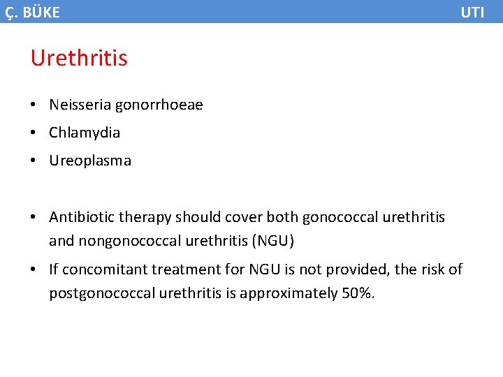 Ç. BÜKE UTI Urethritis • Neisseria gonorrhoeae • Chlamydia • Ureoplasma • Antibiotic therapy