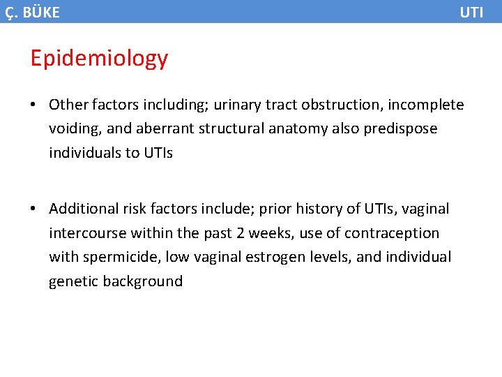 Ç. BÜKE UTI Epidemiology • Other factors including; urinary tract obstruction, incomplete voiding, and