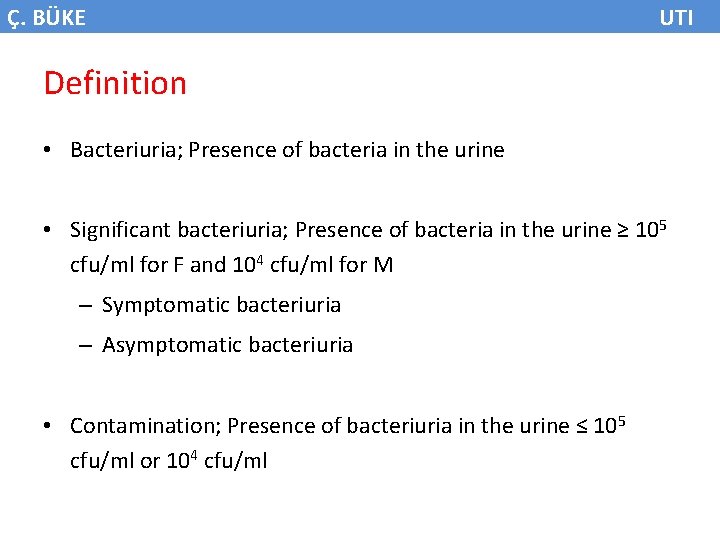 Ç. BÜKE UTI Definition • Bacteriuria; Presence of bacteria in the urine • Significant