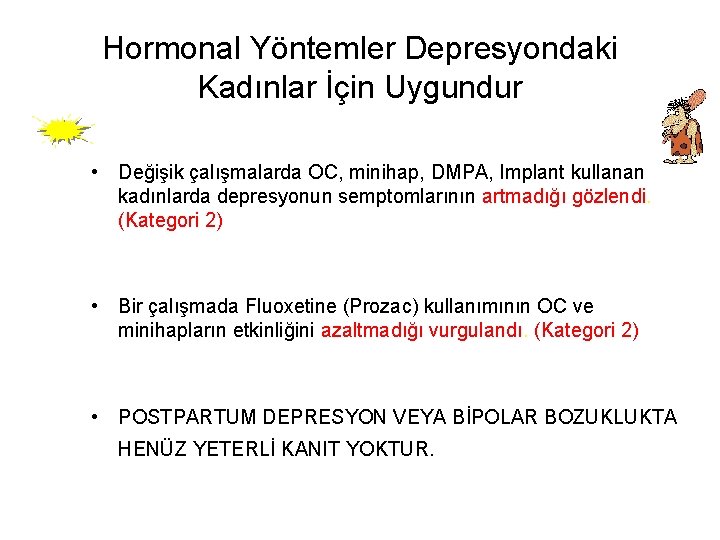 Hormonal Yöntemler Depresyondaki Kadınlar İçin Uygundur • Değişik çalışmalarda OC, minihap, DMPA, Implant kullanan