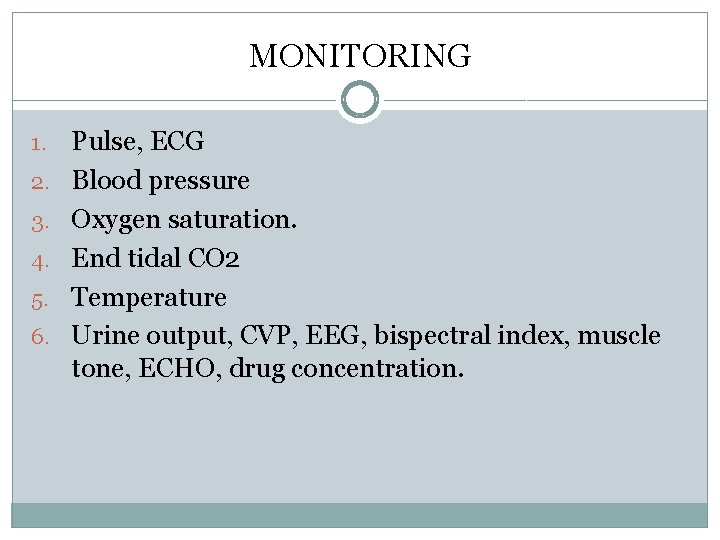 MONITORING 1. 2. 3. 4. 5. 6. Pulse, ECG Blood pressure Oxygen saturation. End