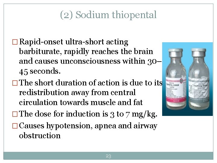 (2) Sodium thiopental � Rapid-onset ultra-short acting barbiturate, rapidly reaches the brain and causes