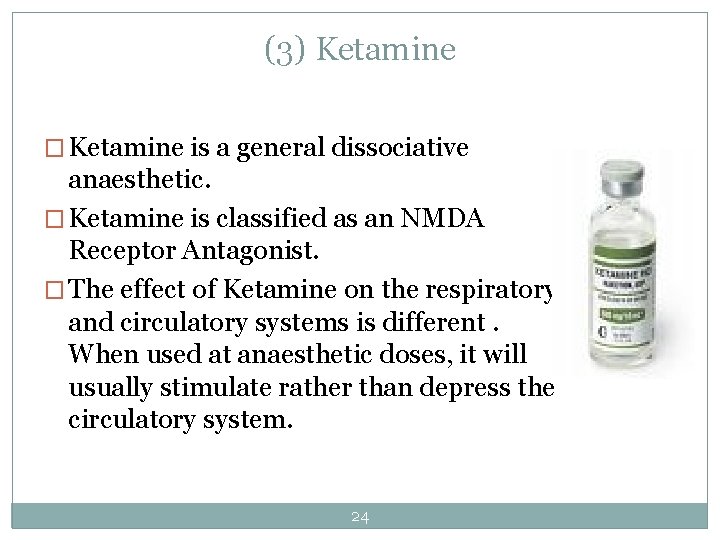(3) Ketamine � Ketamine is a general dissociative anaesthetic. � Ketamine is classified as
