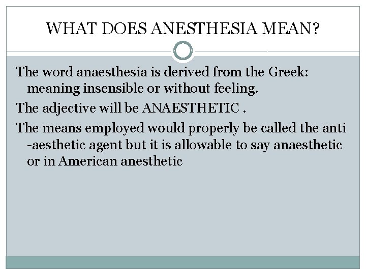 WHAT DOES ANESTHESIA MEAN? The word anaesthesia is derived from the Greek: meaning insensible