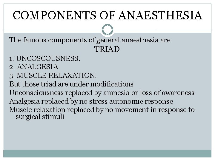 COMPONENTS OF ANAESTHESIA The famous components of general anaesthesia are TRIAD 1. UNCOSCOUSNESS. 2.