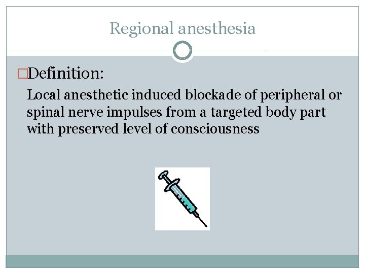 Regional anesthesia �Definition: Local anesthetic induced blockade of peripheral or spinal nerve impulses from
