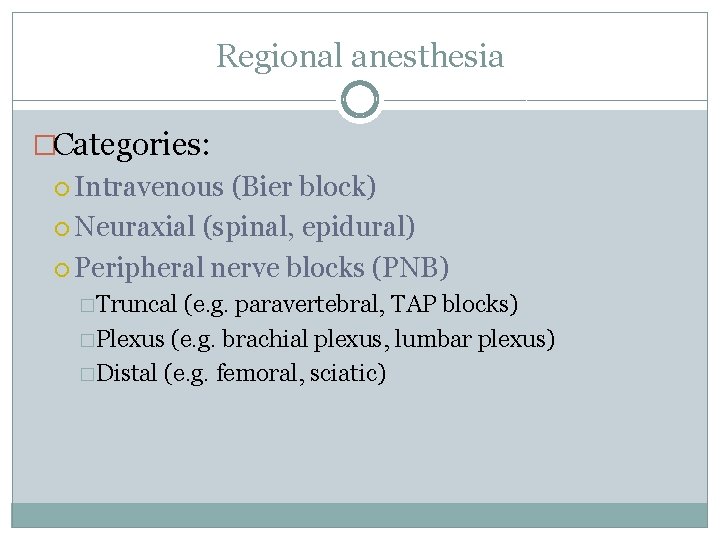 Regional anesthesia �Categories: Intravenous (Bier block) Neuraxial (spinal, epidural) Peripheral nerve blocks (PNB) �Truncal