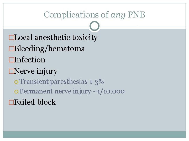 Complications of any PNB �Local anesthetic toxicity �Bleeding/hematoma �Infection �Nerve injury Transient paresthesias 1