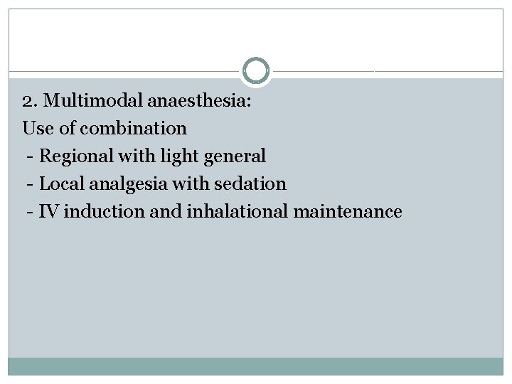 2. Multimodal anaesthesia: Use of combination - Regional with light general - Local analgesia