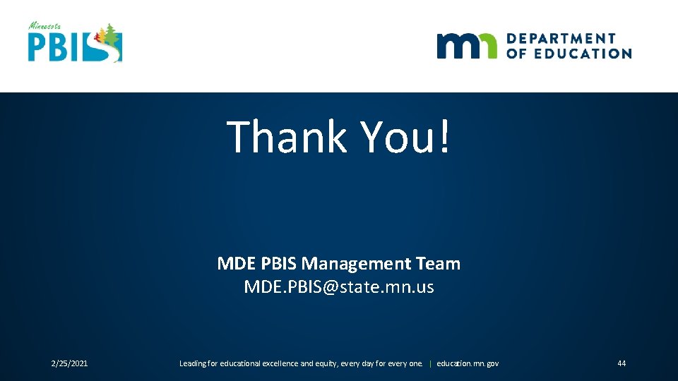 Thank You! MDE PBIS Management Team MDE. PBIS@state. mn. us 2/25/2021 Leading for educational