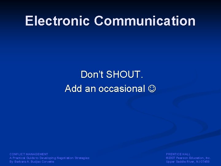 Electronic Communication Don’t SHOUT. Add an occasional CONFLICT MANAGEMENT A Practical Guide to Developing