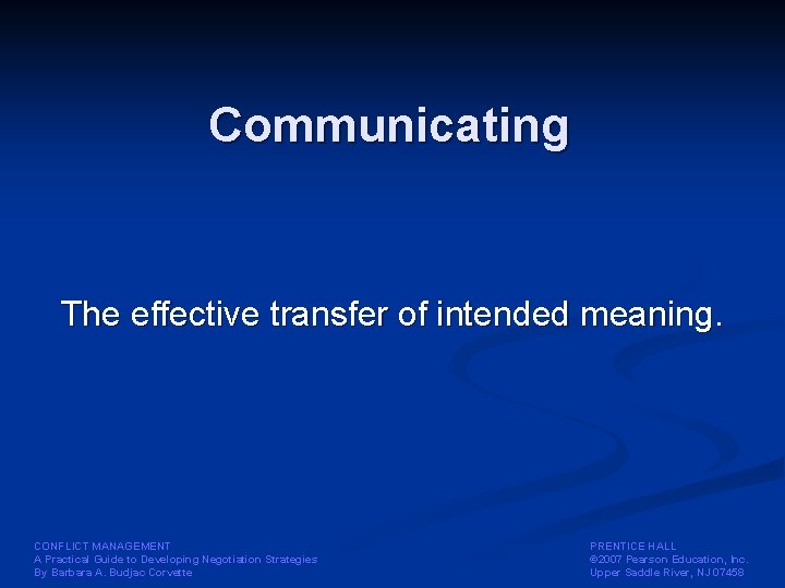 Communicating The effective transfer of intended meaning. CONFLICT MANAGEMENT A Practical Guide to Developing