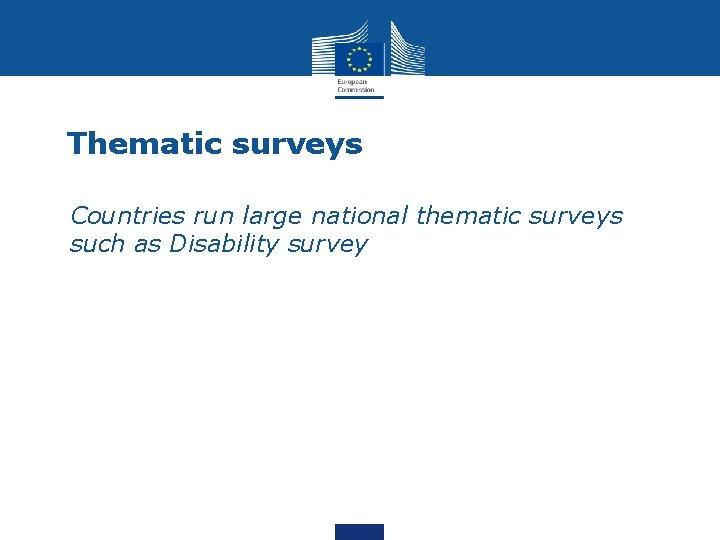 Thematic surveys • Countries run large national thematic surveys such as Disability survey 