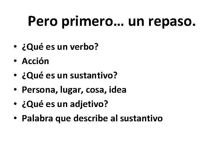 Pero primero… un repaso. • • • ¿Qué es un verbo? Acción ¿Qué es