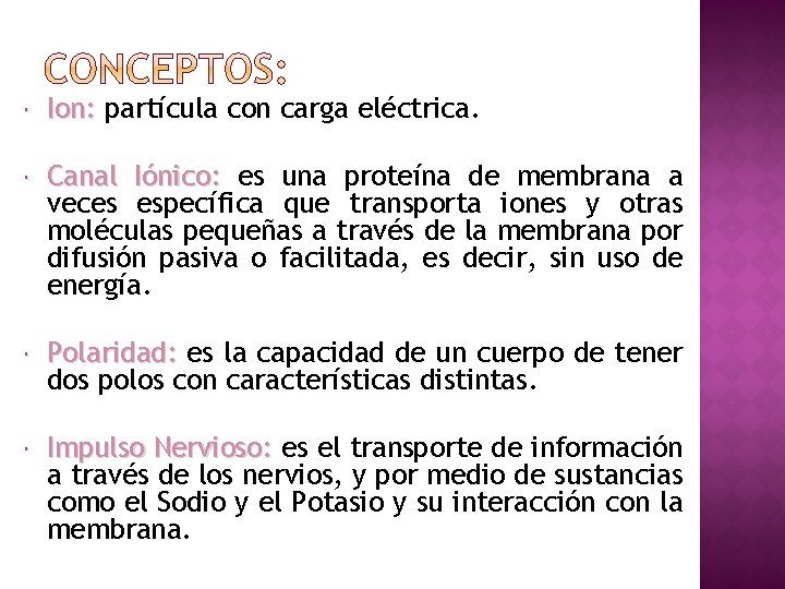  Ion: partícula con carga eléctrica. Canal Iónico: es una proteína de membrana a