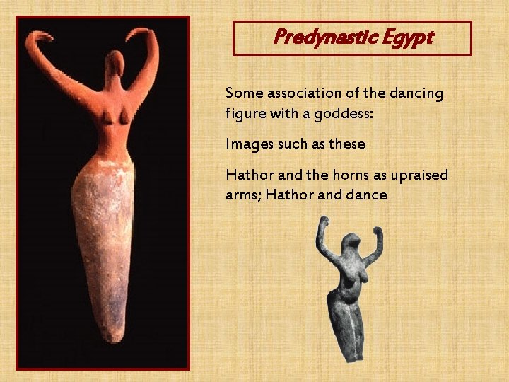 Predynastic Egypt Some association of the dancing figure with a goddess: Images such as