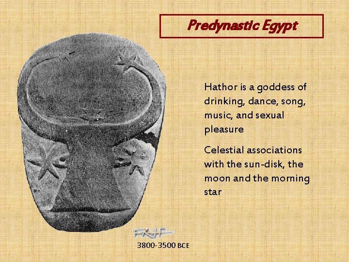 Predynastic Egypt Hathor is a goddess of drinking, dance, song, music, and sexual pleasure