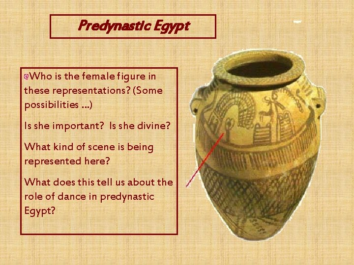 Predynastic Egypt Who is the female figure in these representations? (Some possibilities …) Is