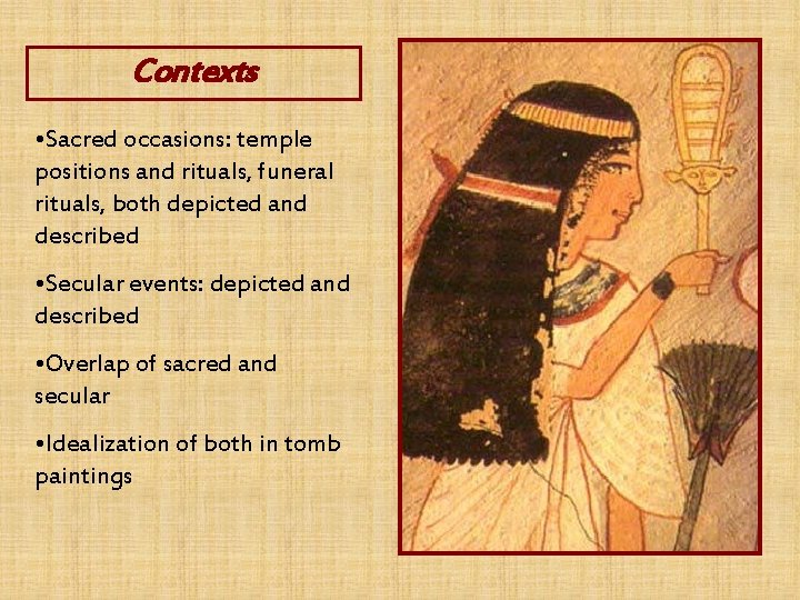 Contexts • Sacred occasions: temple positions and rituals, funeral rituals, both depicted and described