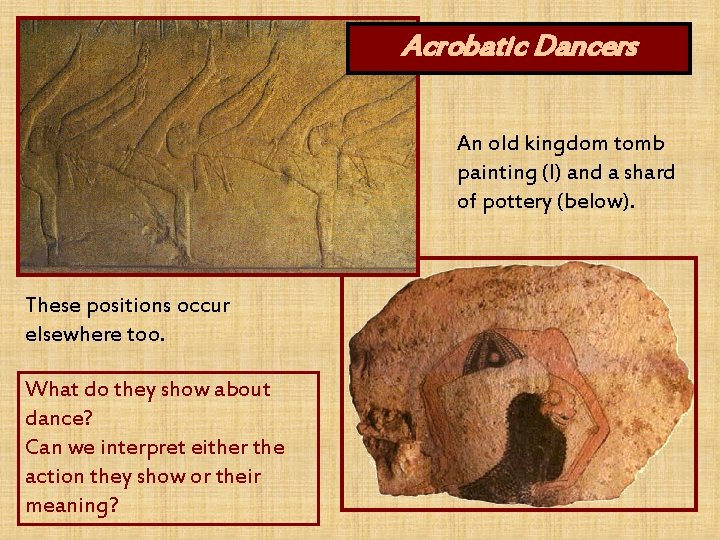 Acrobatic Dancers An old kingdom tomb painting (l) and a shard of pottery (below).