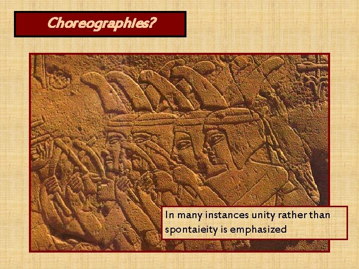 Choreographies? In many instances unity rather than spontaieity is emphasized 