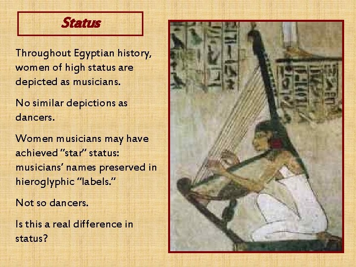 Status Throughout Egyptian history, women of high status are depicted as musicians. No similar