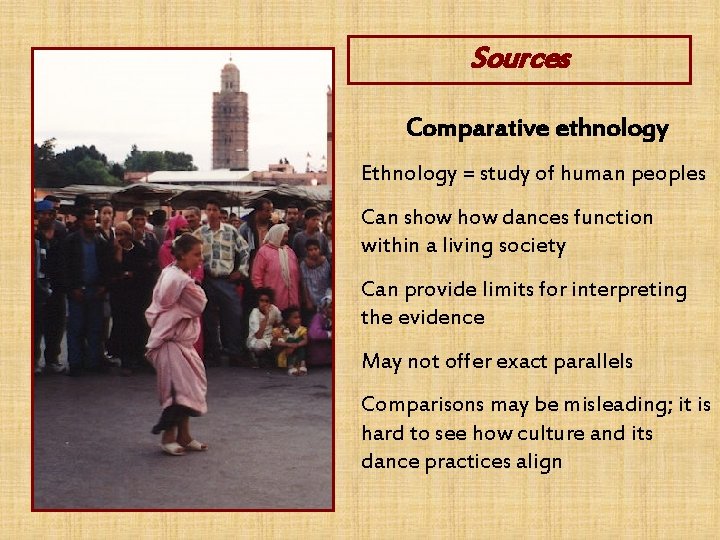 Sources Comparative ethnology Ethnology = study of human peoples Can show dances function within