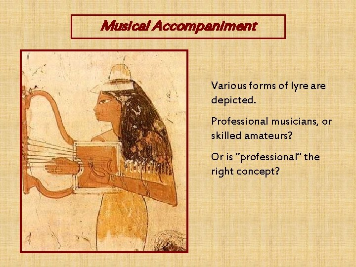 Musical Accompaniment Various forms of lyre are depicted. Professional musicians, or skilled amateurs? Or
