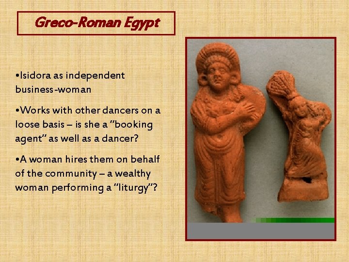 Greco-Roman Egypt • Isidora as independent business-woman • Works with other dancers on a