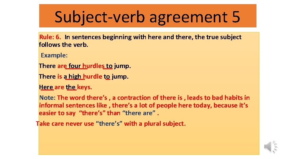 Subject-verb agreement 5 Rule: 6. In sentences beginning with here and there, the true
