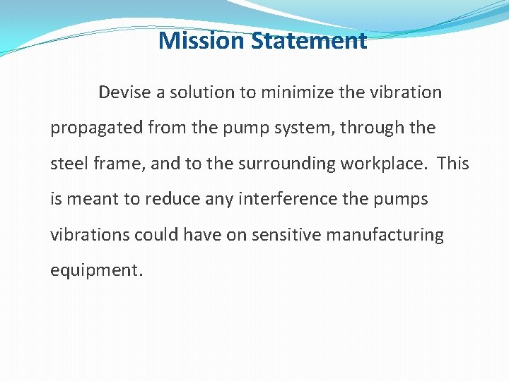 Mission Statement Devise a solution to minimize the vibration propagated from the pump system,