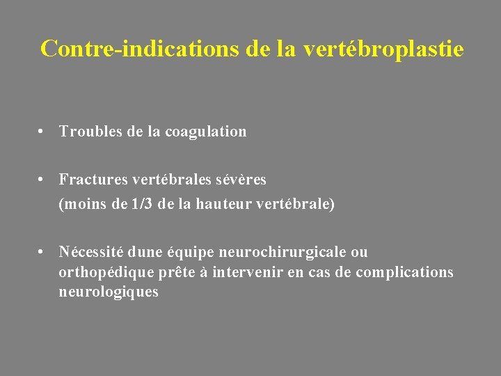 Contre-indications de la vertébroplastie • Troubles de la coagulation • Fractures vertébrales sévères (moins