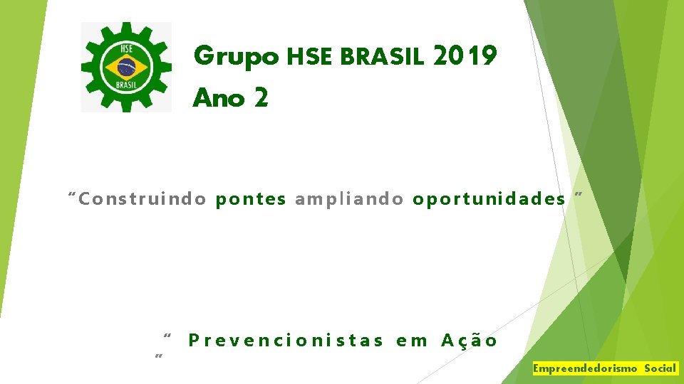 Grupo HSE BRASIL 2019 Ano 2 “Construindo pontes ampliando oportunidades ” “ Prevencionistas em