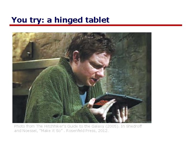 You try: a hinged tablet Photo from The Hitchhiker’s Guide to the Galaxy (2005).
