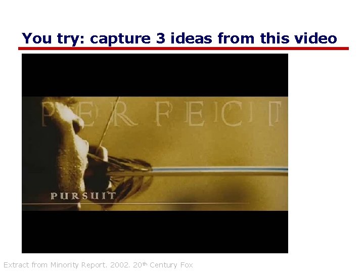 You try: capture 3 ideas from this video Extract from Minority Report. 2002. 20