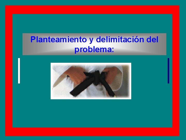 Planteamiento y delimitación del problema: 