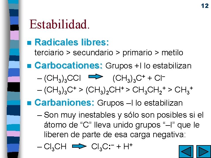 12 Estabilidad. n Radicales libres: terciario > secundario > primario > metilo n Carbocationes: