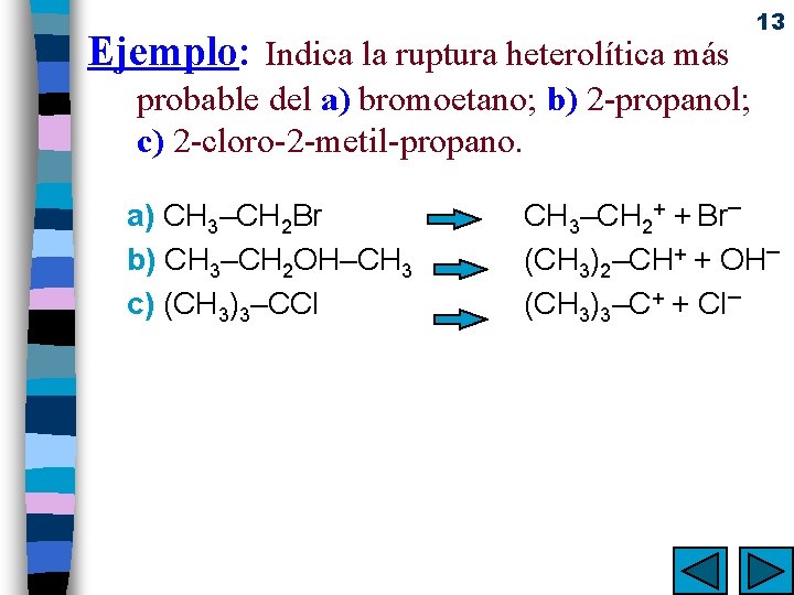Ejemplo: Indica la ruptura heterolítica más 13 probable del a) bromoetano; b) 2 -propanol;