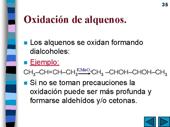 35 Oxidación de alquenos. n n Los alquenos se oxidan formando dialcoholes: Ejemplo: KMn.