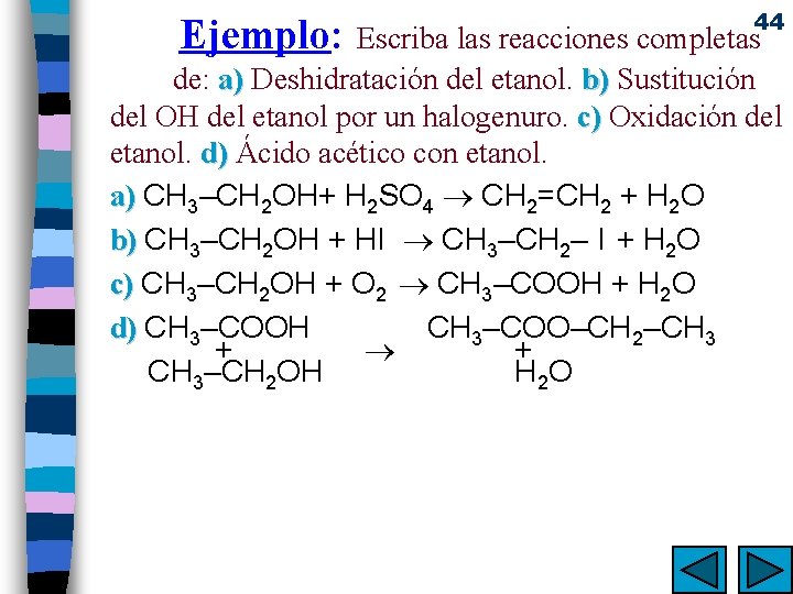  44 Ejemplo: Escriba las reacciones completas de: a) Deshidratación del etanol. b) Sustitución