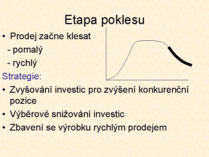 Etapa poklesu • Prodej začne klesat - pomalý - rychlý Strategie: • Zvyšování investic