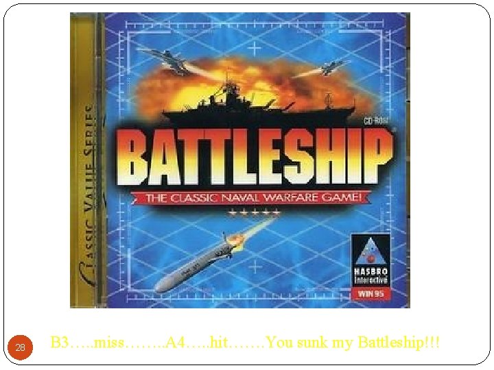 28 B 3…. . miss……. . A 4…. . hit……. You sunk my Battleship!!!