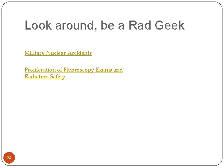 Look around, be a Rad Geek Military Nuclear Accidents Proliferation of Fluoroscopy Exams and