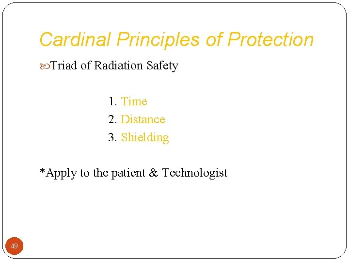 Cardinal Principles of Protection Triad of Radiation Safety 1. Time 2. Distance 3. Shielding
