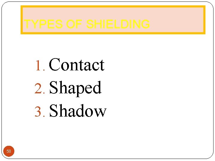 TYPES OF SHIELDING 1. Contact 2. Shaped 3. Shadow 58 